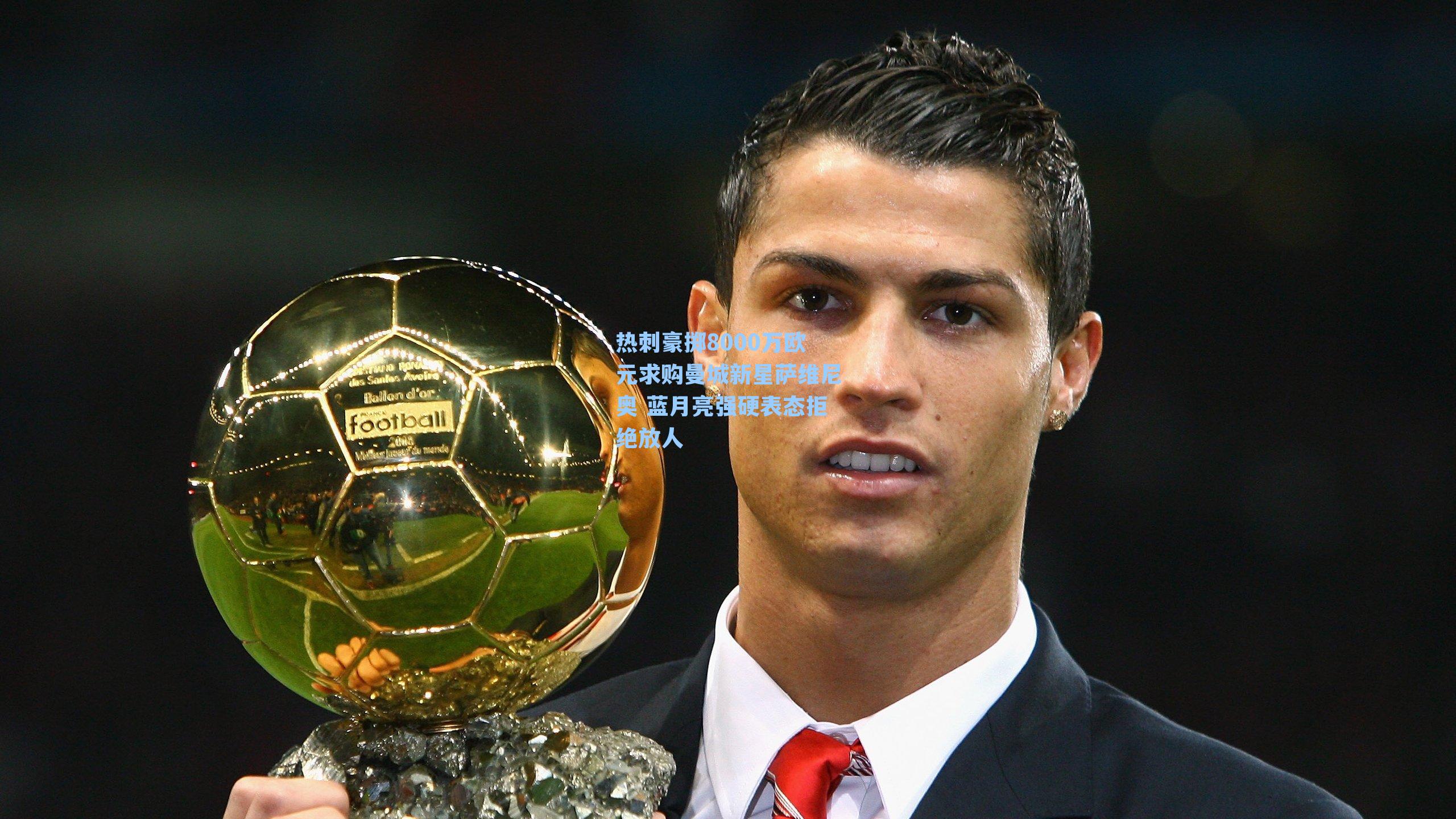 热刺豪掷8000万欧元求购曼城新星萨维尼奥 蓝月亮强硬表态拒绝放人