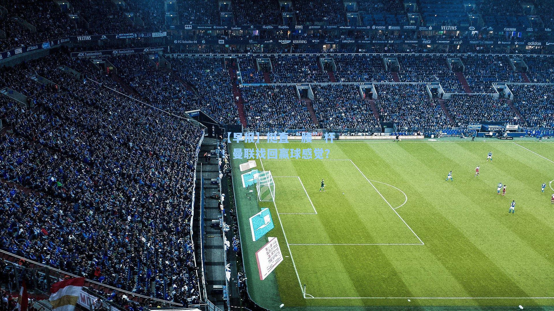 【早报】挺直“腰”杆!曼联找回赢球感觉?