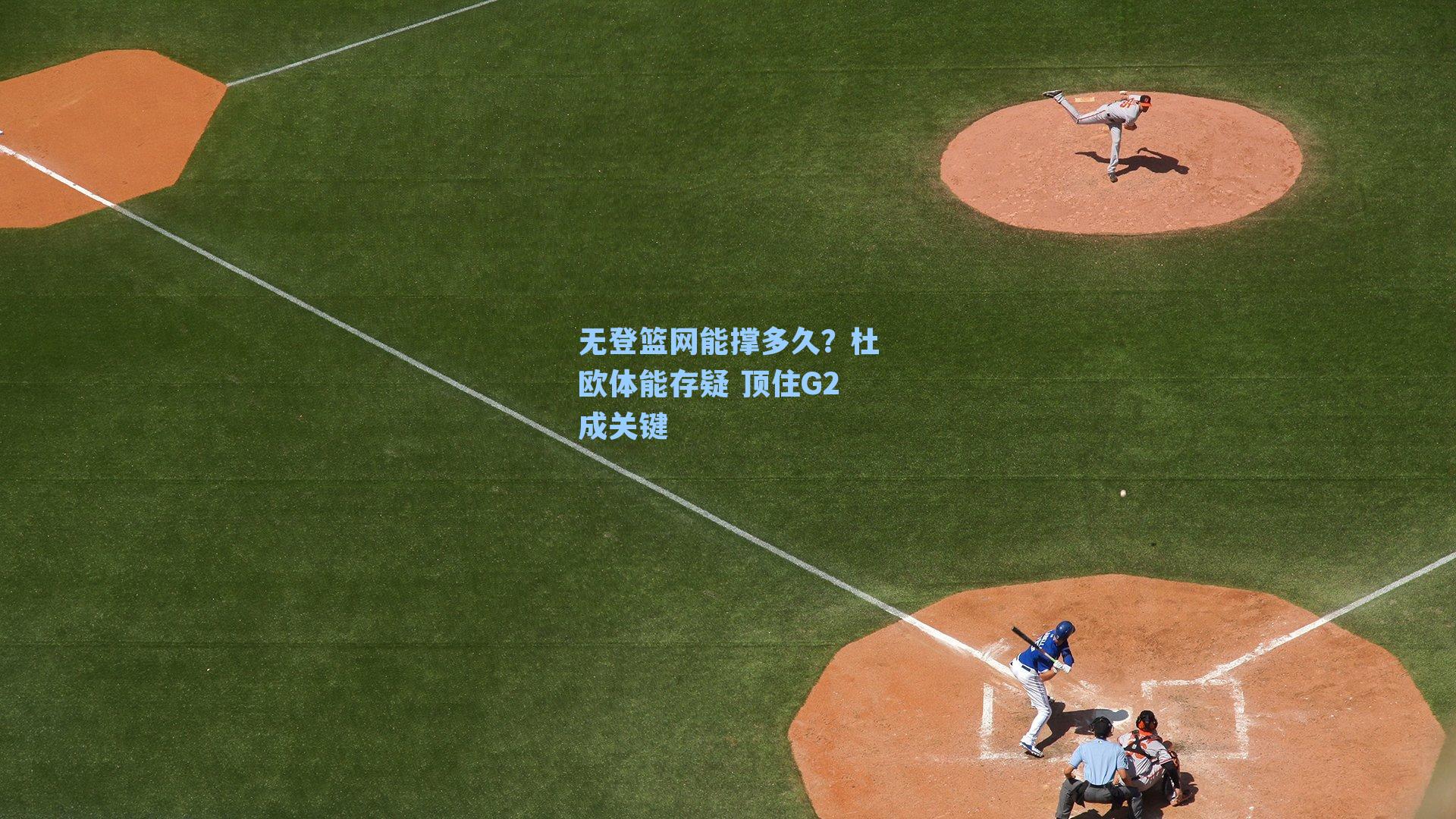 无登篮网能撑多久？杜欧体能存疑 顶住G2成关键