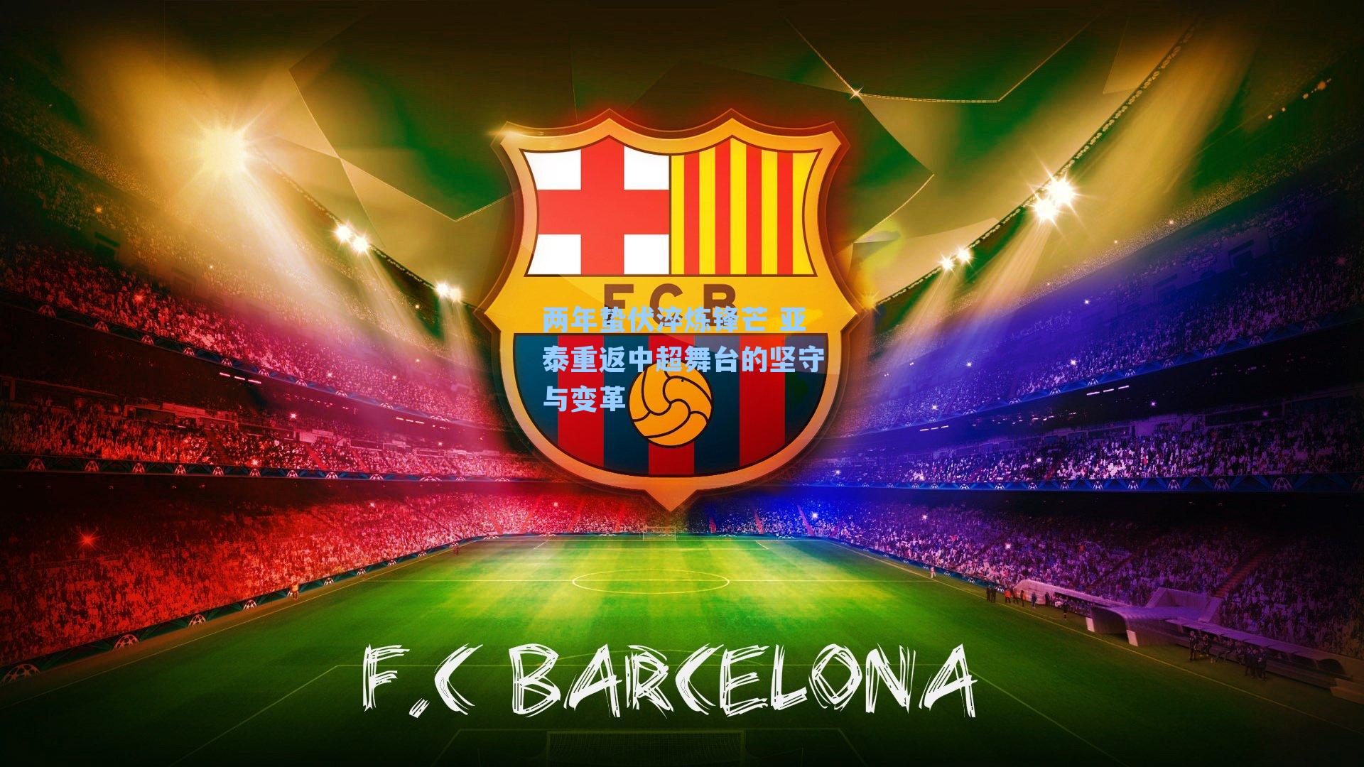 两年蛰伏淬炼锋芒 亚泰重返中超舞台的坚守与变革