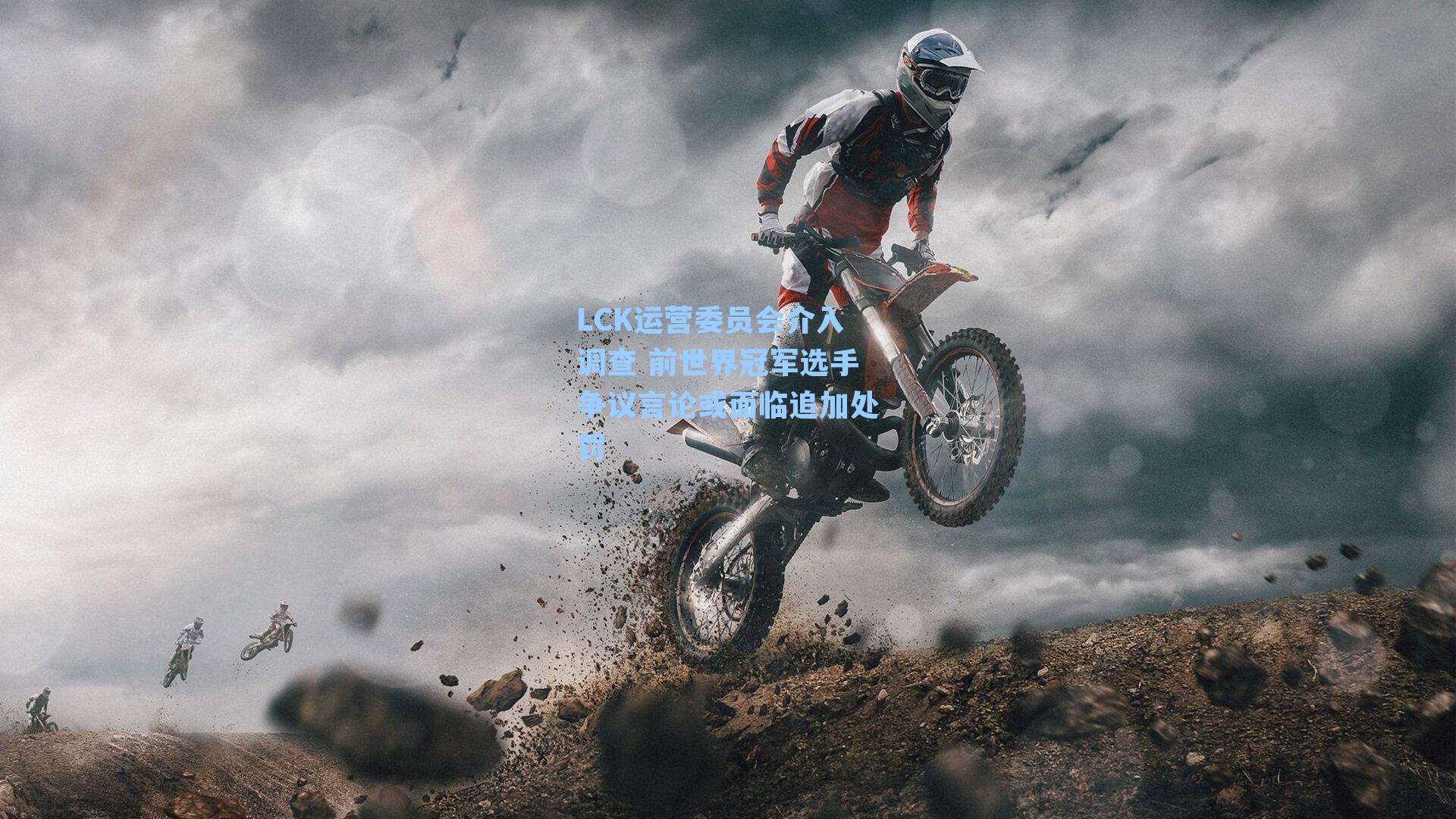 LCK运营委员会介入调查 前世界冠军选手争议言论或面临追加处罚