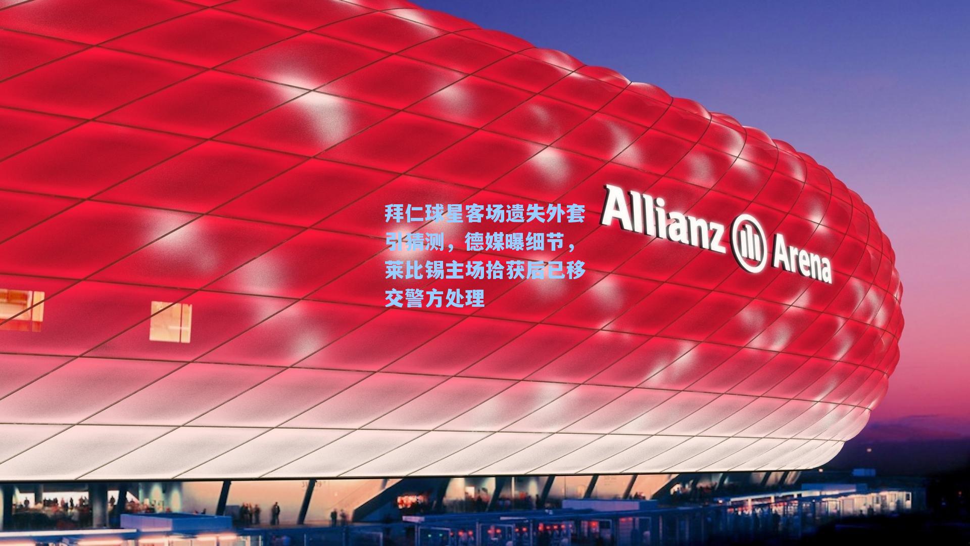 拜仁球星客场遗失外套引猜测,德媒曝细节,莱比锡主场拾获后已移交警方处理