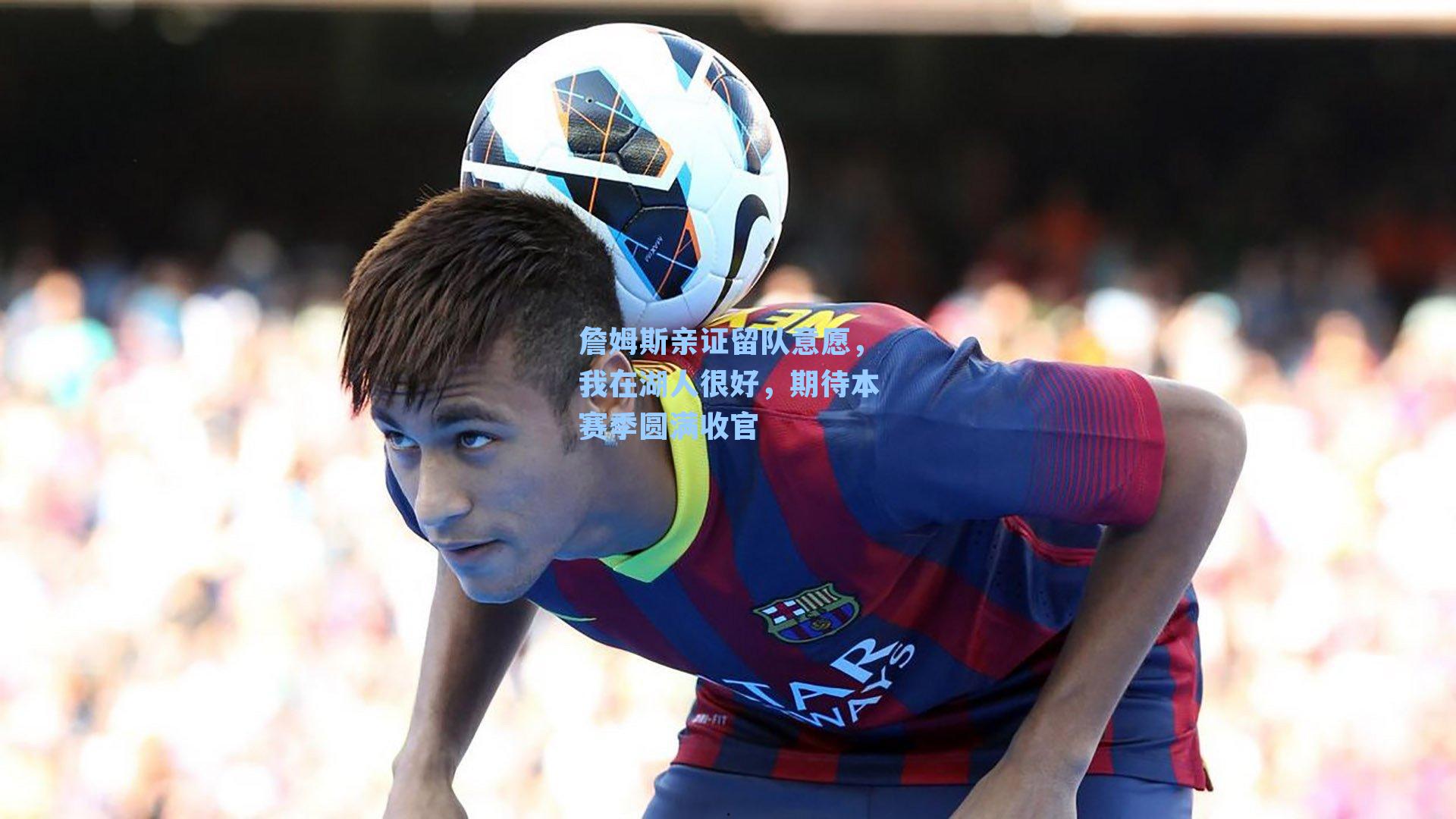 詹姆斯亲证留队意愿,我在湖人很好,期待本赛季圆满收官