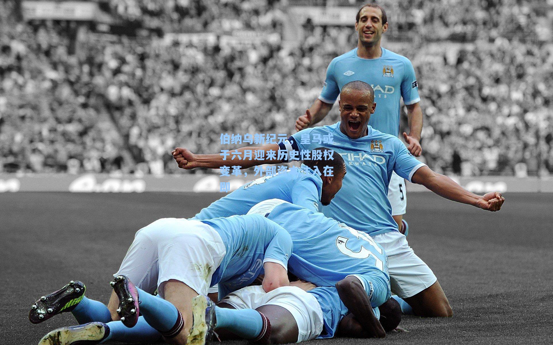 伯纳乌新纪元，皇马或于六月迎来历史性股权变革，外部资本注入在即